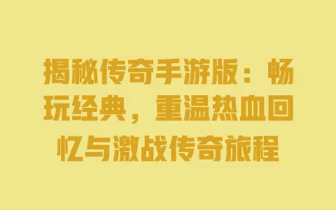 揭秘传奇手游版：畅玩经典，重温热血回忆与激战传奇旅程 一