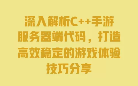 深入解析C++手游服务器端代码,打造高效稳定的游戏体验技巧分享 一