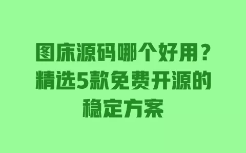 图床源码哪个好用?精选5款免费开源的稳定方案 一