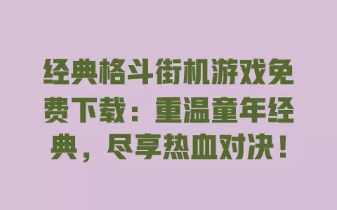 经典格斗街机游戏免费下载：重温童年经典，尽享热血对决！ 一