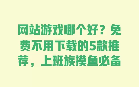 网站游戏哪个好?免费不用下载的5款推荐,上班族摸鱼必备 一
