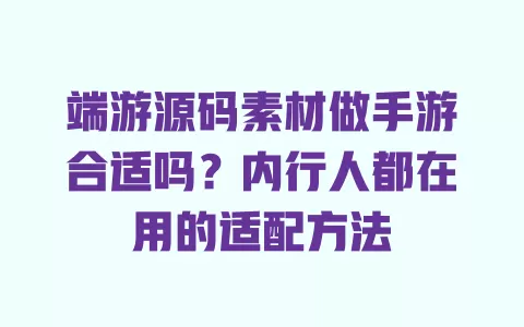 端游源码素材做手游合适吗?内行人都在用的适配方法 一
