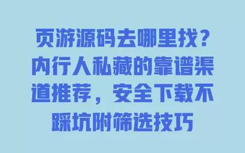 页游源码去哪里找?内行人私藏的靠谱渠道推荐,安全下载不踩坑附筛选技巧 一