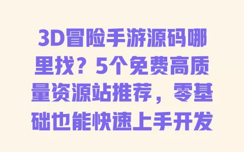 3D冒险手游源码哪里找?5个免费高质量资源站推荐,零基础也能快速上手开发 一