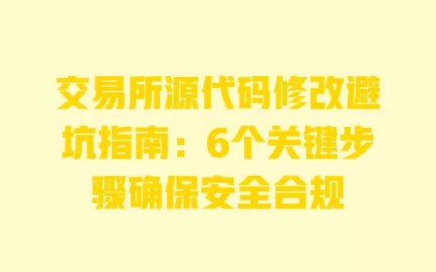 交易所源代码修改避坑指南：6个关键步骤确保安全合规 一