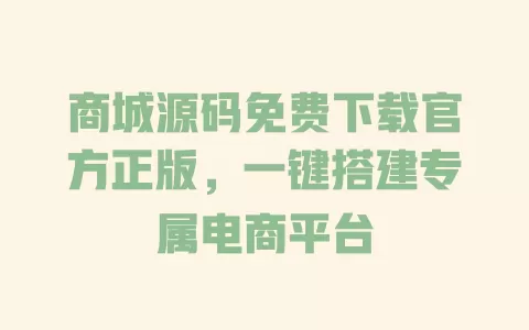 商城源码免费下载官方正版,一键搭建专属电商平台 一