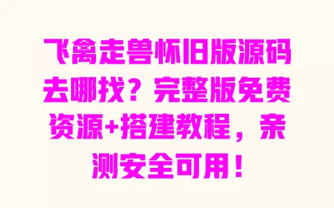 飞禽走兽怀旧版源码去哪找?完整版免费资源+搭建教程,亲测安全可用! 一