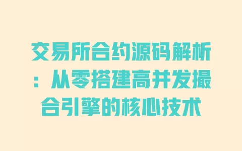 交易所合约源码解析:从零搭建高并发撮合引擎的核心技术 一