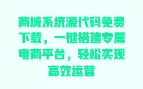 商城系统源代码免费下载,一键搭建专属电商平台,轻松实现高效运营 一