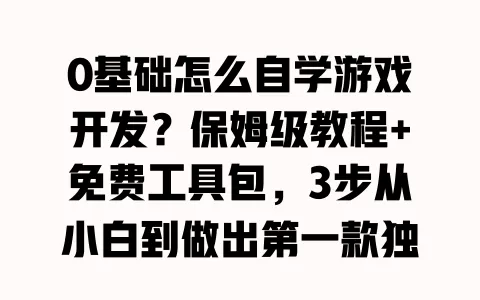 0基础怎么自学游戏开发?保姆级教程+免费工具包,3步从小白到做出第一款独立游戏 一