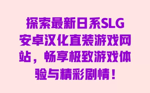探索最新日系SLG安卓汉化直装游戏网站，畅享极致游戏体验与精彩剧情！ 一