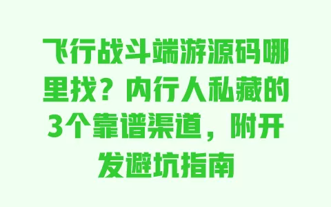飞行战斗端游源码哪里找?内行人私藏的3个靠谱渠道,附开发避坑指南 一