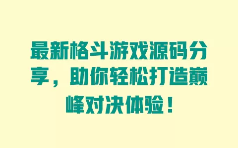 最新格斗游戏源码分享，助你轻松打造巅峰对决体验！ 一