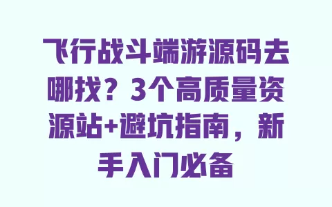 飞行战斗端游源码去哪找?3个高质量资源站+避坑指南,新手入门必备 一