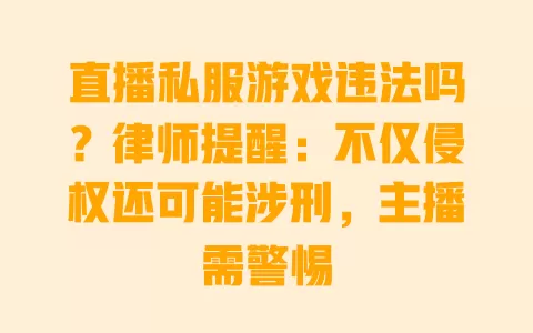 直播私服游戏违法吗?律师提醒:不仅侵权还可能涉刑,主播需警惕 一