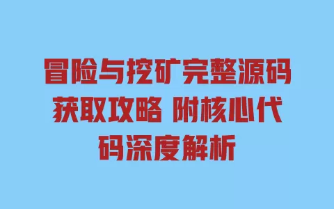 冒险与挖矿完整源码获取攻略 附核心代码深度解析 一
