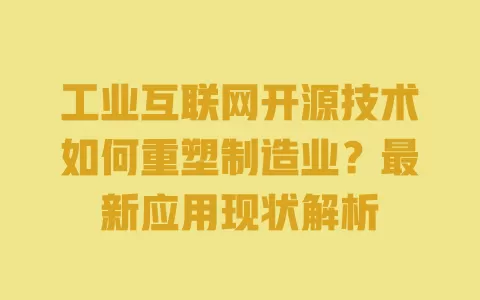 工业互联网开源技术如何重塑制造业?最新应用现状解析 一