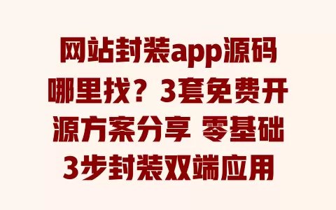 网站封装app源码哪里找?3套免费开源方案分享 零基础3步封装双端应用 一