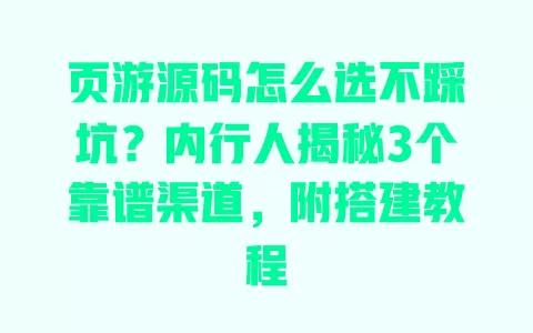 页游源码怎么选不踩坑?内行人揭秘3个靠谱渠道,附搭建教程 一