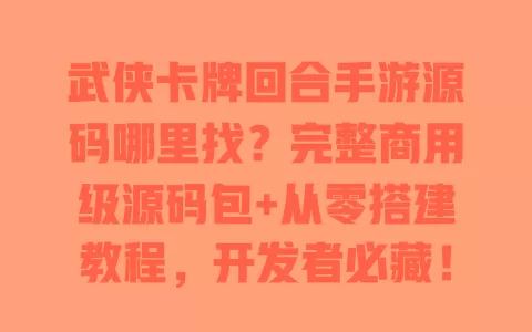 武侠卡牌回合手游源码哪里找?完整商用级源码包+从零搭建教程,开发者必藏! 一