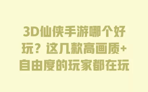 3D仙侠手游哪个好玩?这几款高画质+自由度的玩家都在玩 一