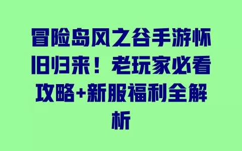冒险岛风之谷手游怀旧归来!老玩家必看攻略+新服福利全解析 一