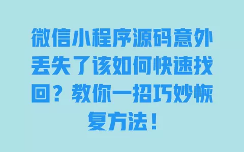 微信小程序源码意外丢失了该如何快速找回？教你一招巧妙恢复方法！ 一