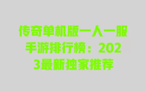 传奇单机版一人一服手游排行榜：2023最新独家推荐 一