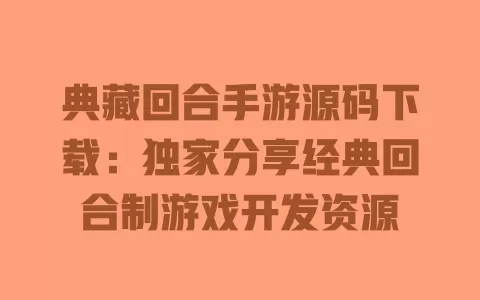 典藏回合手游源码下载:独家分享经典回合制游戏开发资源 一