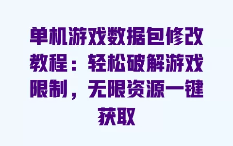 单机游戏数据包修改教程:轻松破解游戏限制,无限资源一键获取 一