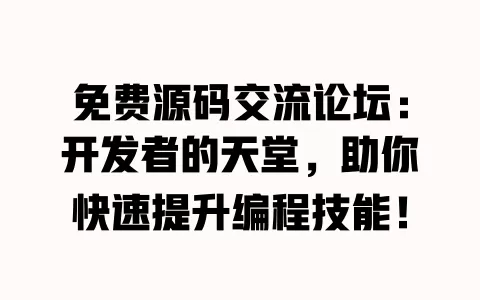 免费源码交流论坛：开发者的天堂，助你快速提升编程技能！ 一