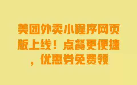 美团外卖小程序网页版上线!点餐更便捷,优惠券免费领 一
