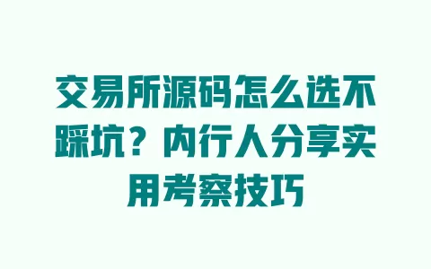 交易所源码怎么选不踩坑?内行人分享实用考察技巧 一