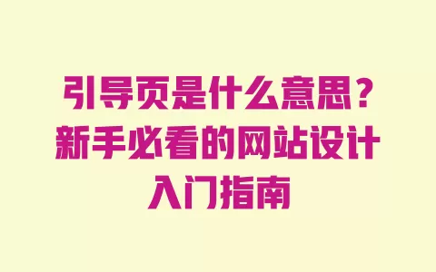 引导页是什么意思？新手必看的网站设计入门指南 一