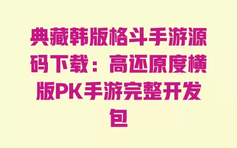 典藏韩版格斗手游源码下载:高还原度横版PK手游完整开发包 一