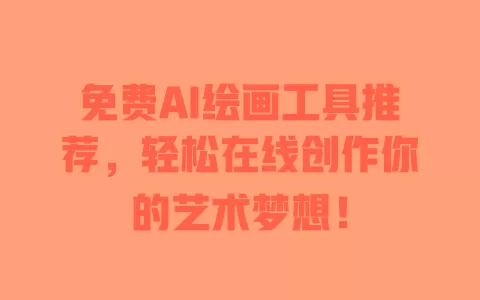 免费AI绘画工具推荐,轻松在线创作你的艺术梦想! 一