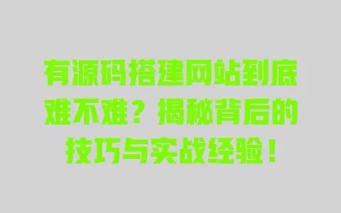 有源码搭建网站到底难不难？揭秘背后的技巧与实战经验！ 一