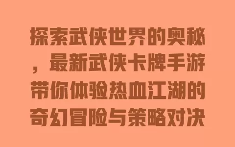 探索武侠世界的奥秘，最新武侠卡牌手游带你体验热血江湖的奇幻冒险与策略对决！ 一