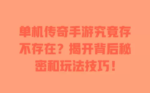 单机传奇手游究竟存不存在？揭开背后秘密和玩法技巧！ 一