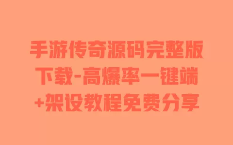 手游传奇源码完整版下载-高爆率一键端+架设教程免费分享 一