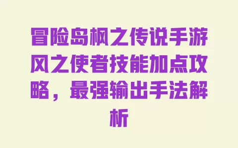 冒险岛枫之传说手游风之使者技能加点攻略,最强输出手法解析 一
