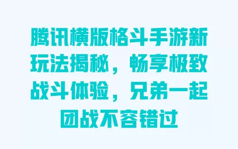 腾讯横版格斗手游新玩法揭秘,畅享极致战斗体验,兄弟一起团战不容错过 一