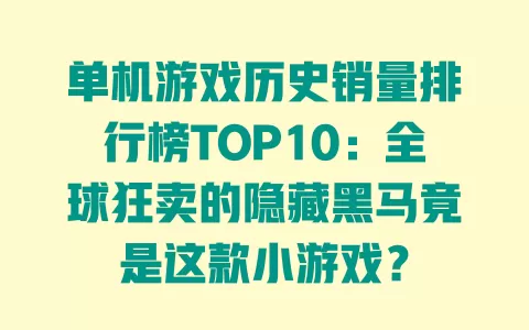 单机游戏历史销量排行榜TOP10:全球狂卖的隐藏黑马竟是这款小游戏? 一