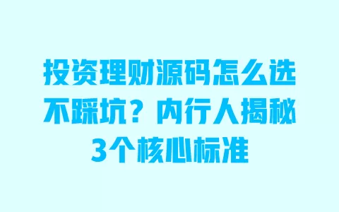 投资理财源码怎么选不踩坑?内行人揭秘3个核心标准 一
