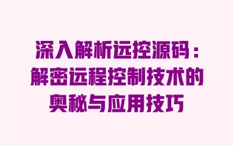 深入解析远控源码:解密远程控制技术的奥秘与应用技巧 一