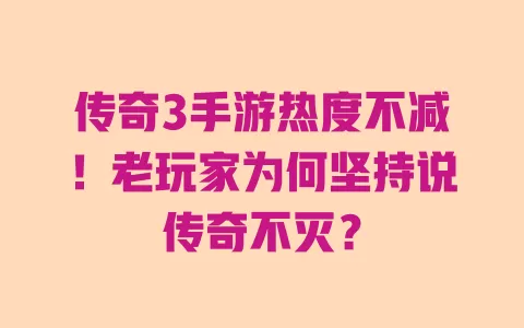 

传奇3手游热度不减！老玩家为何坚持说传奇不灭？ 一