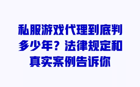 私服游戏代理到底判多少年?法律规定和真实案例告诉你 一
