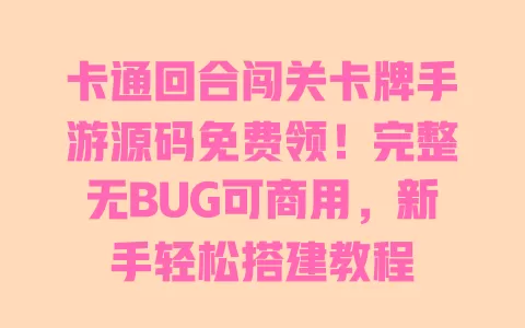 卡通回合闯关卡牌手游源码免费领!完整无BUG可商用,新手轻松搭建教程 一