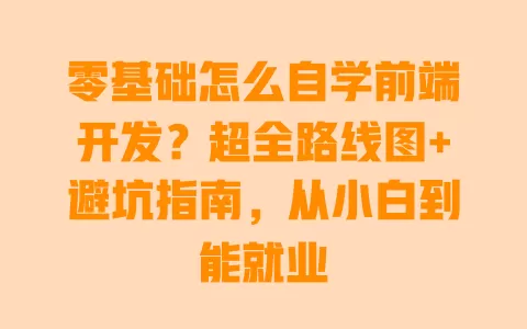 零基础怎么自学前端开发?超全路线图+避坑指南,从小白到能就业 一