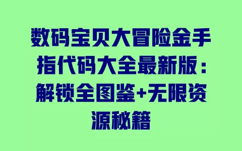 数码宝贝大冒险金手指代码大全最新版:解锁全图鉴+无限资源秘籍 一